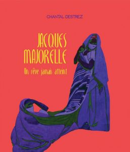 Jacques Majorelle, Un rêve jamais atteint, de Chantal Destrez