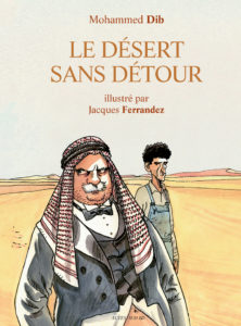 Le Désert sans détour , de Mohammed Dib, illustré par Jacques Ferrandez 